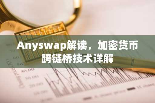 Anyswap解读,加密货币跨链桥技术详解