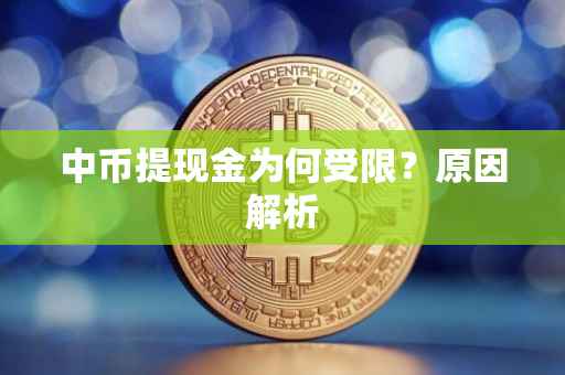 中币提现金为何受限？原因解析