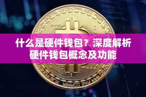什么是硬件钱包？深度解析硬件钱包概念及功能