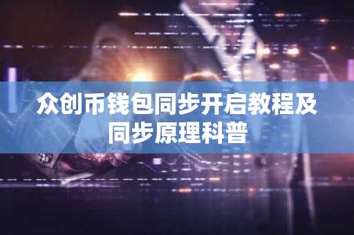 众创币钱包同步开启教程及同步原理科普