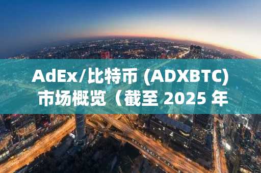 AdEx/比特币 (ADXBTC) 市场概览（截至 2025 年 11 月 5 日）