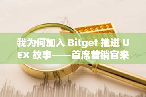 我为何加入 Bitget 推进 UEX 故事——首席营销官来信
