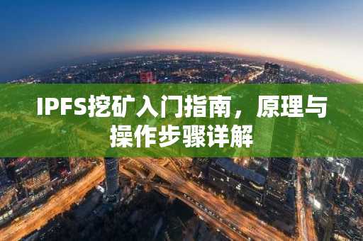 IPFS挖矿入门指南,原理与操作步骤详解