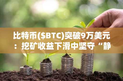 比特币($BTC)突破9万美元:挖矿收益下滑中坚守“静默支撑线”