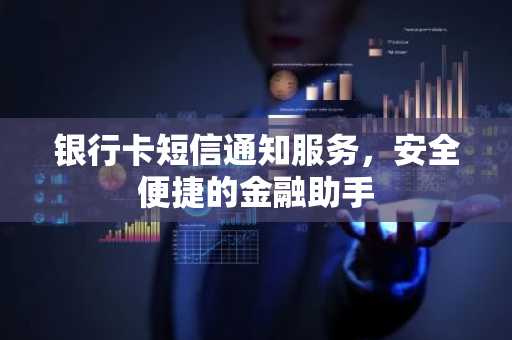 银行卡短信通知服务，安全便捷的金融助手