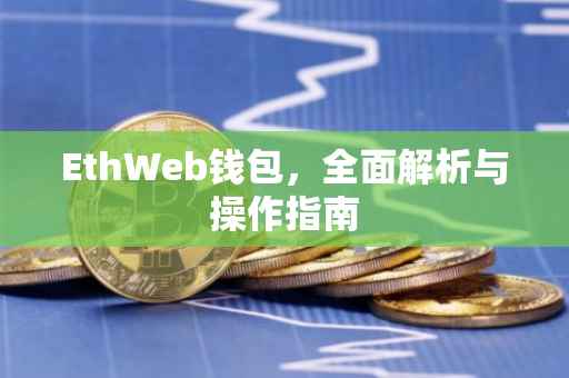 EthWeb钱包，全面解析与操作指南