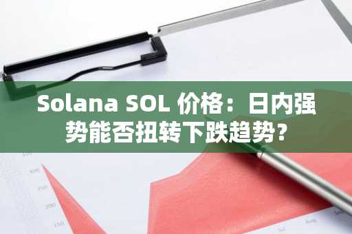 Solana SOL 价格:日内强势能否扭转下跌趋势?