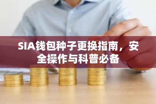 SIA钱包种子更换指南，安全操作与科普必备