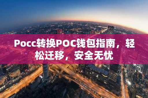 Pocc转换POC钱包指南，轻松迁移，安全无忧