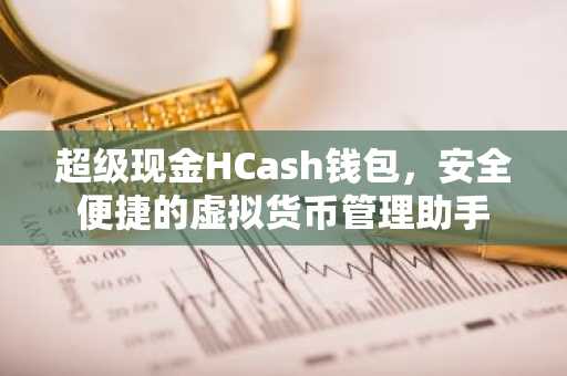 超级现金HCash钱包，安全便捷的虚拟货币管理助手