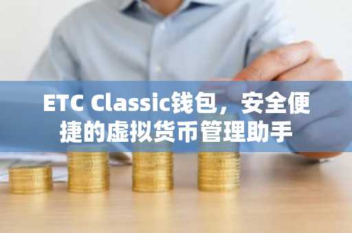 ETC Classic钱包,安全便捷的虚拟货币管理助手