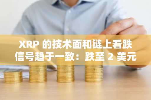XRP 的技术面和链上看跌信号趋于一致:跌至 2 美元是否迫在眉睫?