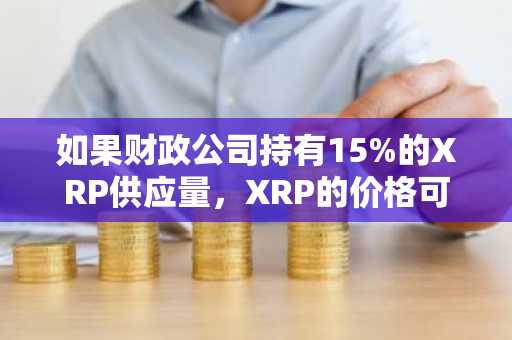 如果财政公司持有15%的XRP供应量,XRP的价格可能会涨到以下水平。