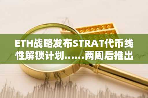 ETH战略发布STRAT代币线性解锁计划……两周后推出贷款产品