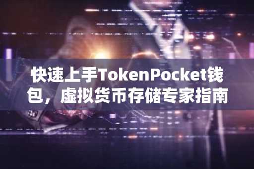 快速上手TokenPocket钱包，虚拟货币存储专家指南