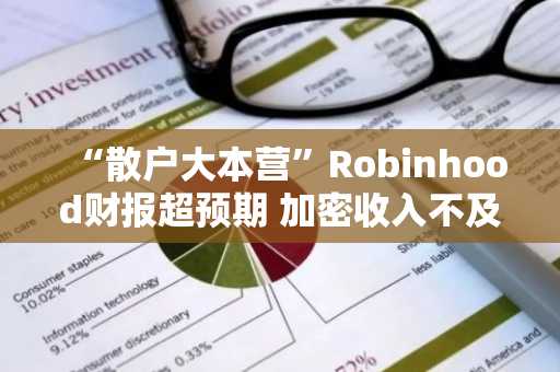 “散户大本营”Robinhood财报超预期 加密收入不及预期