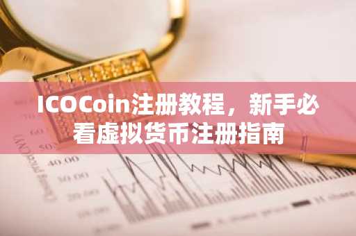 ICOCoin注册教程，新手必看虚拟货币注册指南
