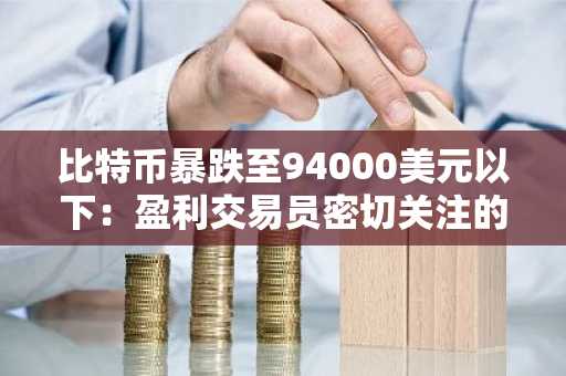 比特币暴跌至94000美元以下：盈利交易员密切关注的六大关键图表