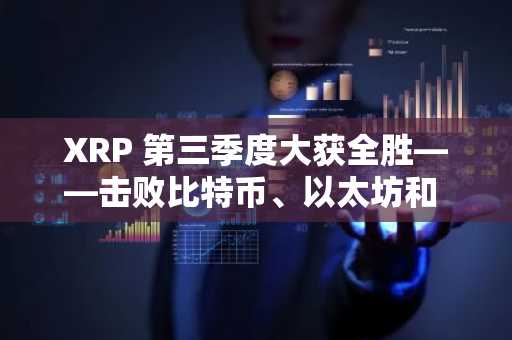 XRP 第三季度大获全胜——击败比特币、以太坊和 Solana