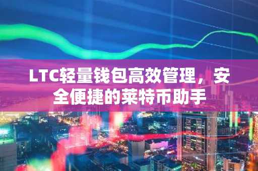 LTC轻量钱包高效管理，安全便捷的莱特币助手