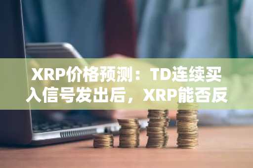 XRP价格预测:TD连续买入信号发出后,XRP能否反弹?