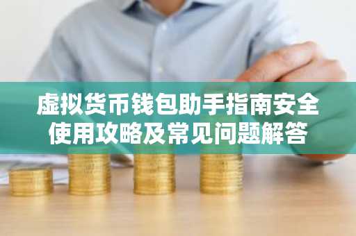 虚拟货币钱包助手指南安全使用攻略及常见问题解答