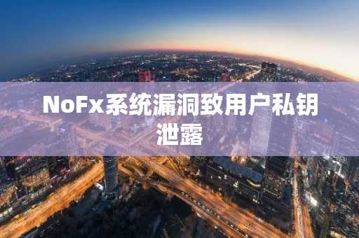 NoFx系统漏洞致用户私钥泄露