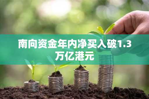 南向资金年内净买入破1.3万亿港元