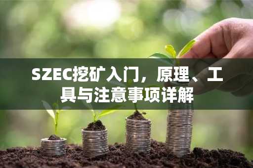SZEC挖矿入门，原理、工具与注意事项详解