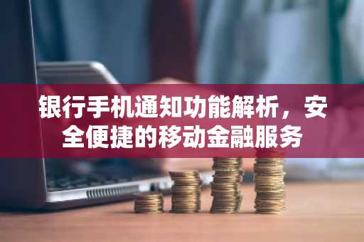 银行手机通知功能解析，安全便捷的移动金融服务