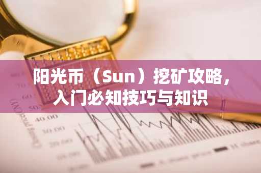 阳光币（Sun）挖矿攻略，入门必知技巧与知识