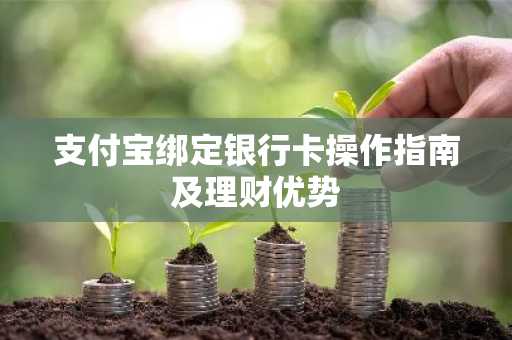 支付宝绑定银行卡操作指南及理财优势