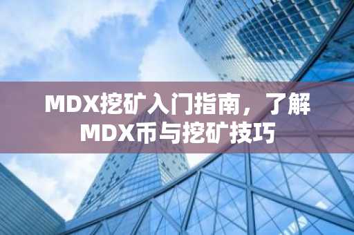 MDX挖矿入门指南，了解MDX币与挖矿技巧