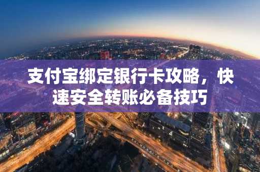 支付宝绑定银行卡攻略，快速安全转账必备技巧