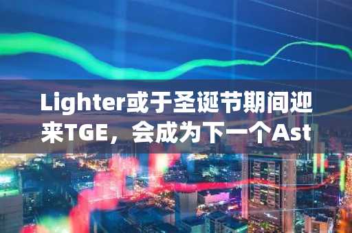 Lighter或于圣诞节期间迎来TGE，会成为下一个Aster吗？