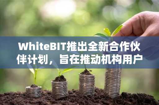 WhiteBIT推出全新合作伙伴计划，旨在推动机构用户采用加密货币