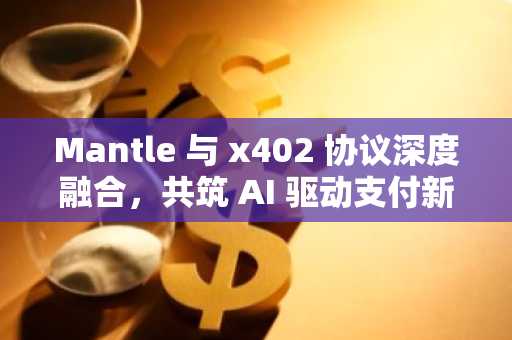 Mantle 与 x402 协议深度融合，共筑 AI 驱动支付新基础设施