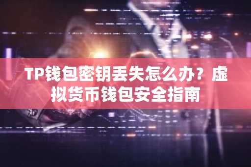 TP钱包密钥丢失怎么办？虚拟货币钱包安全指南