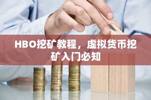 HBO挖矿教程，虚拟货币挖矿入门必知