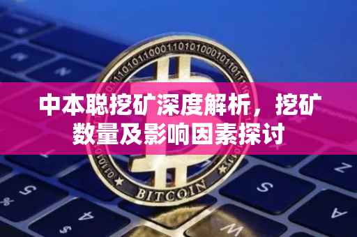 中本聪挖矿深度解析，挖矿数量及影响因素探讨