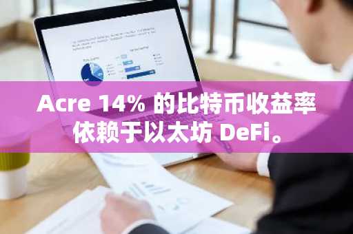 Acre 14% 的比特币收益率依赖于以太坊 DeFi。