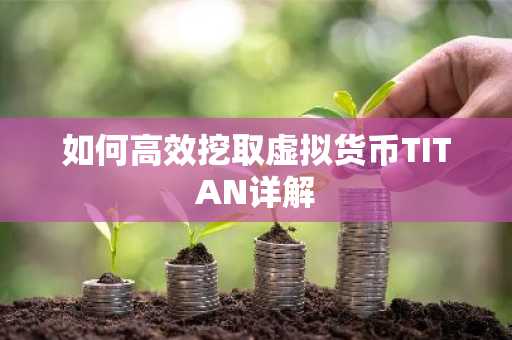 如何高效挖取虚拟货币TITAN详解