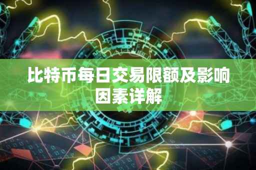 比特币每日交易限额及影响因素详解