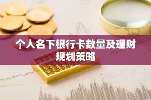 个人名下银行卡数量及理财规划策略