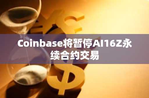 Coinbase将暂停AI16Z永续合约交易