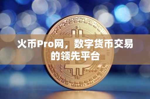 火币Pro网,数字货币交易的领先平台