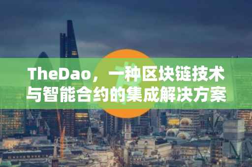TheDao，一种区块链技术与智能合约的集成解决方案