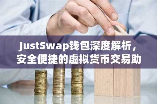 JustSwap钱包深度解析，安全便捷的虚拟货币交易助手