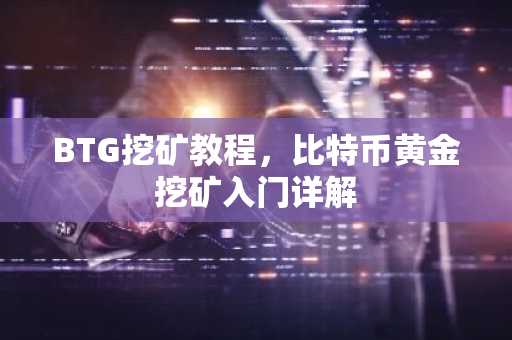BTG挖矿教程，比特币黄金挖矿入门详解