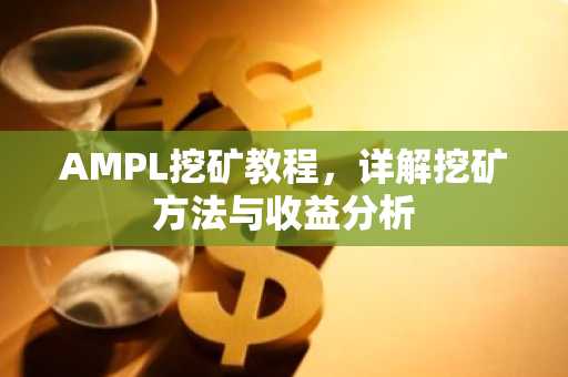 AMPL挖矿教程，详解挖矿方法与收益分析